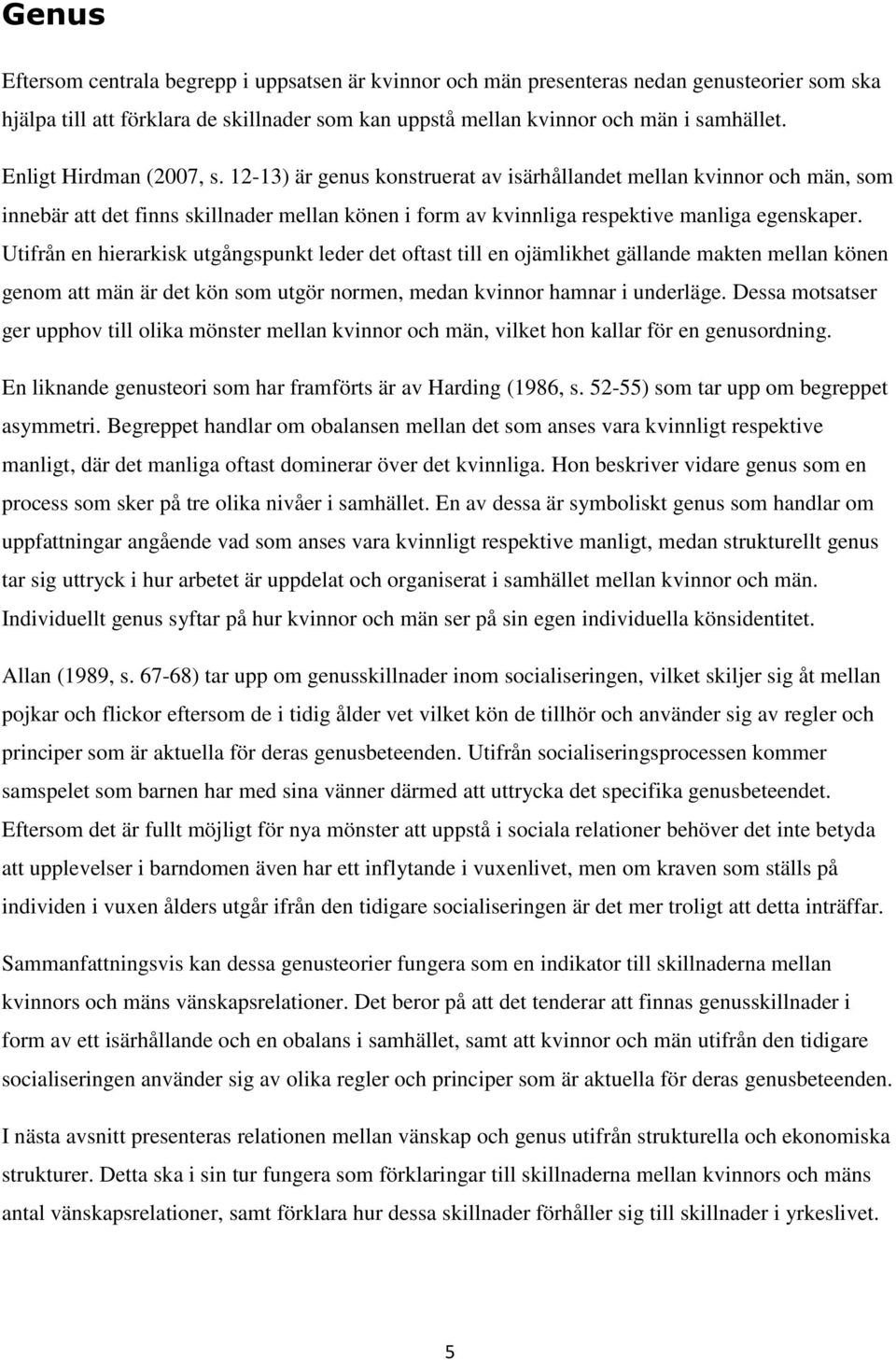 Utifrån en hierarkisk utgångspunkt leder det oftast till en ojämlikhet gällande makten mellan könen genom att män är det kön som utgör normen, medan kvinnor hamnar i underläge.