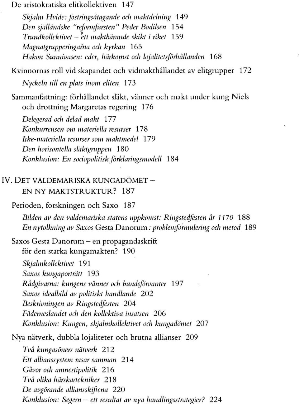 eliten 173 Sammanfattning: förhållandet släkt, vänner och makt under kung Niels och drottning Margaretas regering 176 Delegerad och delad makt 177 Konkurrensen om materiella resurser 178