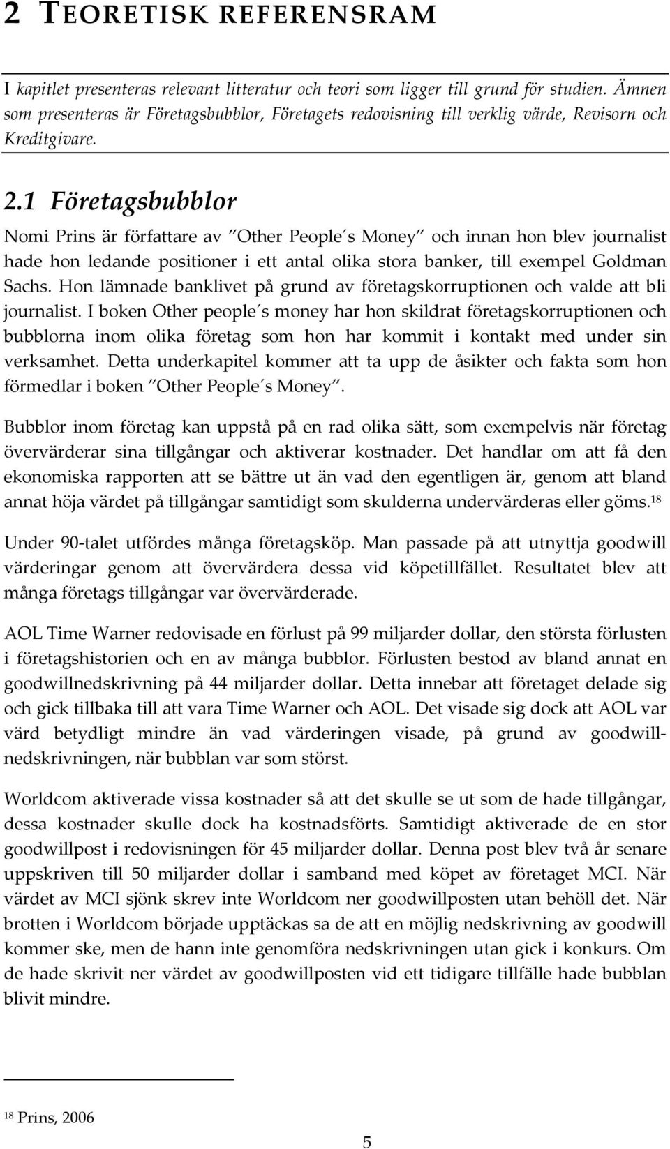 1 Företagsbubblor Nomi Prins är författare av Other People s Money och innan hon blev journalist hade hon ledande positioner i ett antal olika stora banker, till exempel Goldman Sachs.