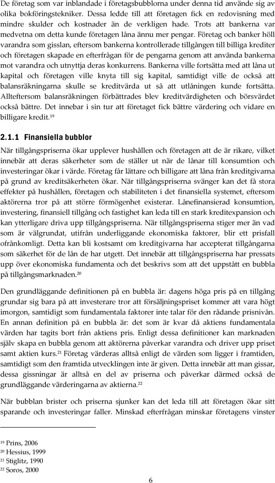 Företag och banker höll varandra som gisslan, eftersom bankerna kontrollerade tillgången till billiga krediter och företagen skapade en efterfrågan för de pengarna genom att använda bankerna mot