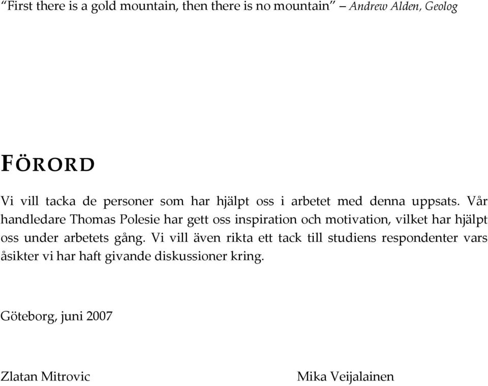 Vår handledare Thomas Polesie har gett oss inspiration och motivation, vilket har hjälpt oss under arbetets