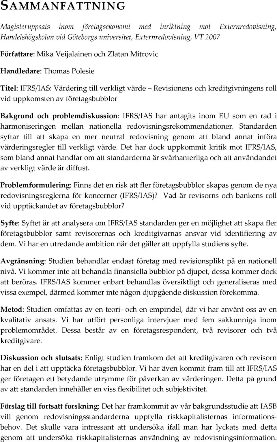 IFRS/IAS har antagits inom EU som en rad i harmoniseringen mellan nationella redovisningsrekommendationer.