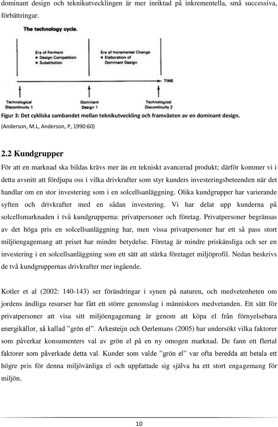 2 Kundgrupper För att en marknad ska bildas krävs mer än en tekniskt avancerad produkt; därför kommer vi i detta avsnitt att fördjupa oss i vilka drivkrafter som styr kunders investeringsbeteenden