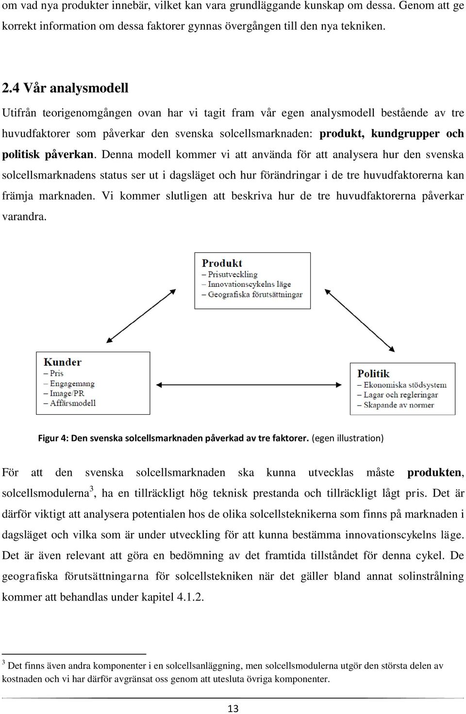 påverkan. Denna modell kommer vi att använda för att analysera hur den svenska solcellsmarknadens status ser ut i dagsläget och hur förändringar i de tre huvudfaktorerna kan främja marknaden.