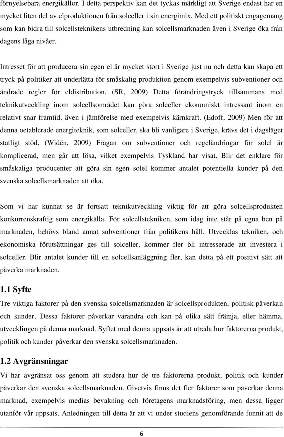 Intresset för att producera sin egen el är mycket stort i Sverige just nu och detta kan skapa ett tryck på politiker att underlätta för småskalig produktion genom exempelvis subventioner och ändrade