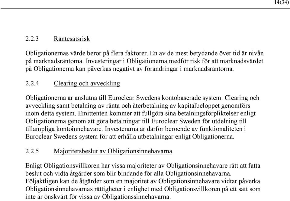 2.4 Clearing och avveckling Obligationerna är anslutna till Euroclear Swedens kontobaserade system.