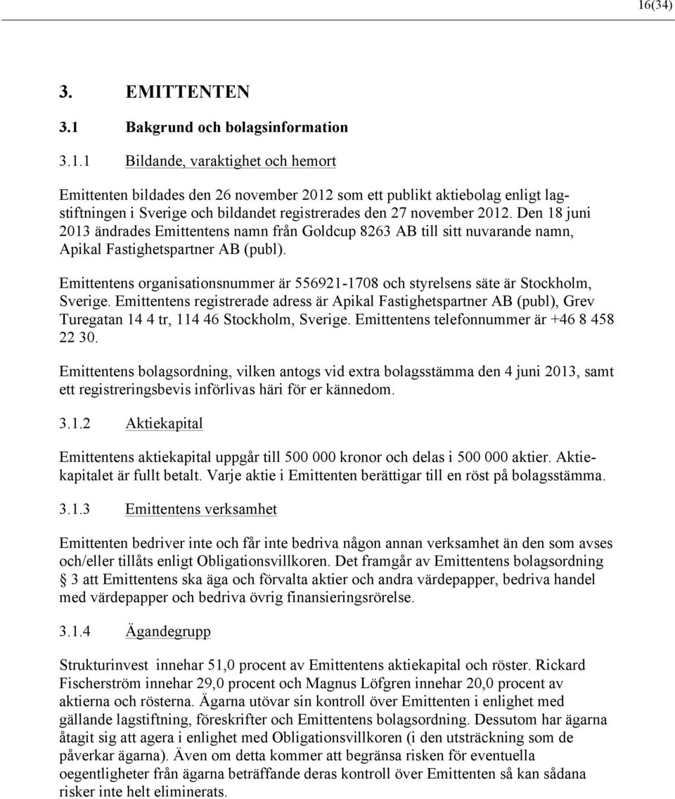 Emittentens organisationsnummer är 556921-1708 och styrelsens säte är Stockholm, Sverige.