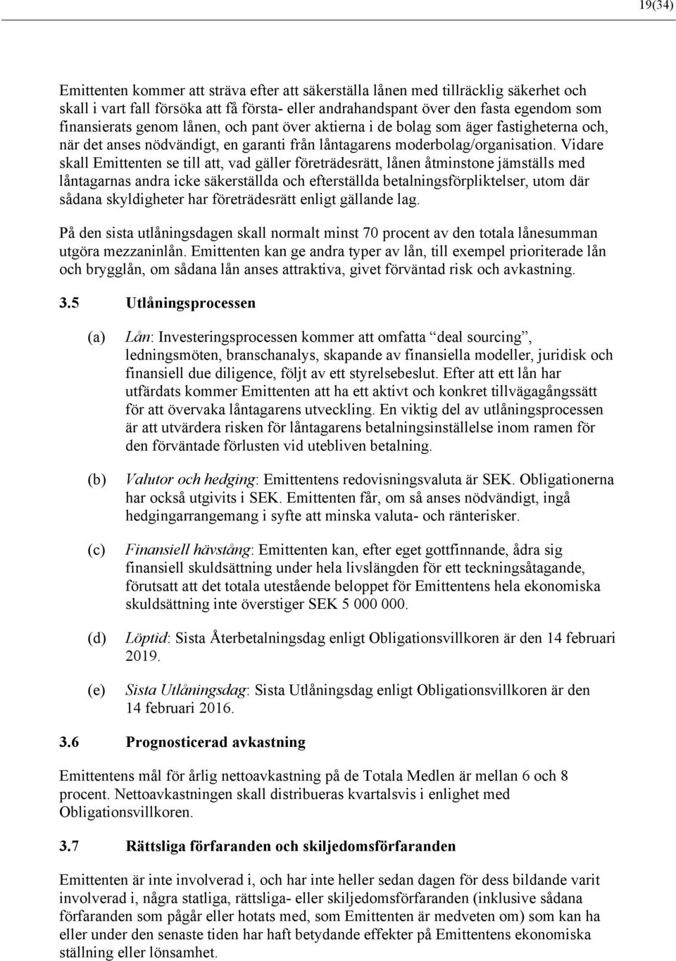 Vidare skall Emittenten se till att, vad gäller företrädesrätt, lånen åtminstone jämställs med låntagarnas andra icke säkerställda och efterställda betalningsförpliktelser, utom där sådana