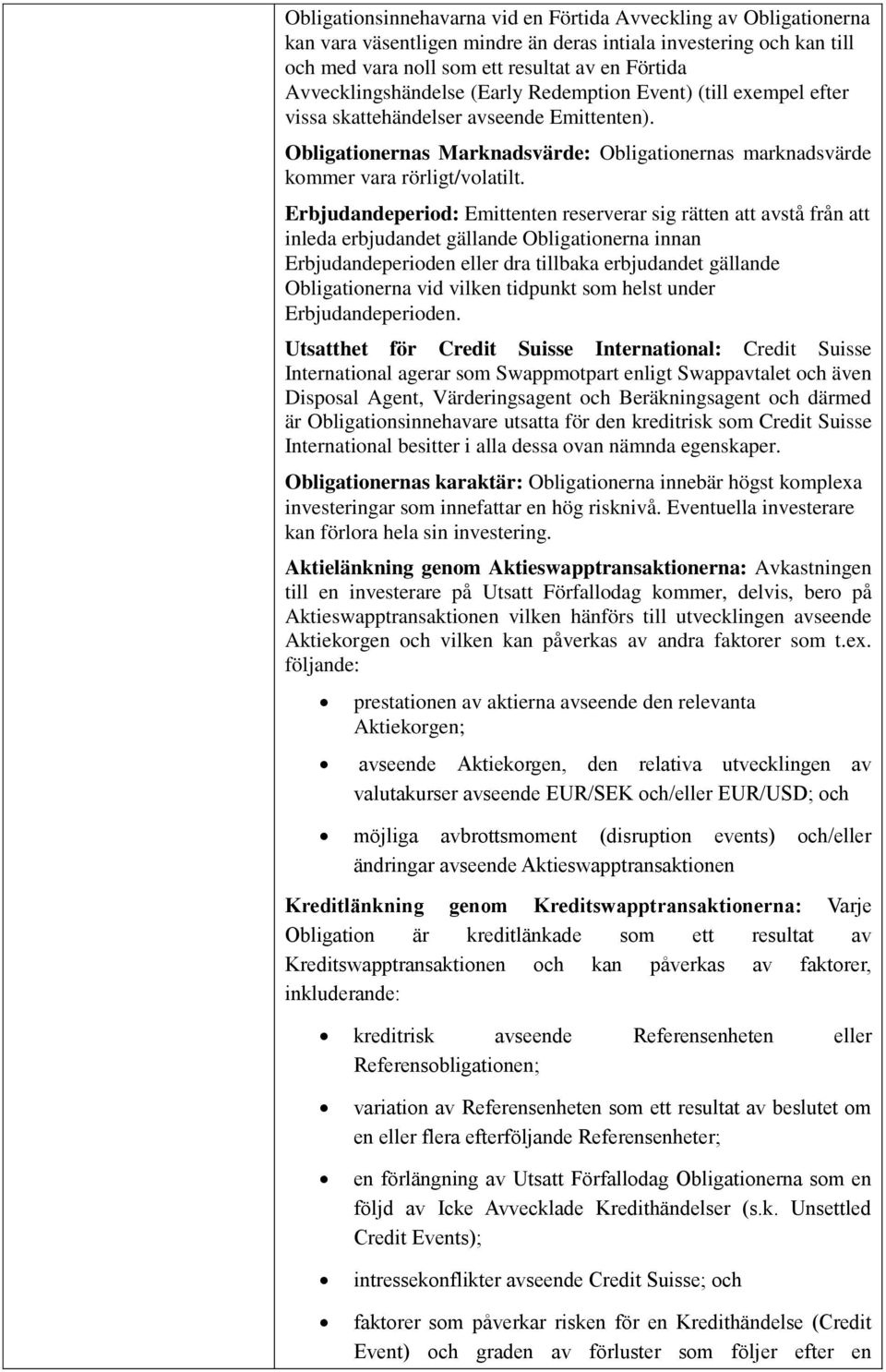 Erbjudandeperiod: Emittenten reserverar sig rätten att avstå från att inleda erbjudandet gällande Obligationerna innan Erbjudandeperioden eller dra tillbaka erbjudandet gällande Obligationerna vid