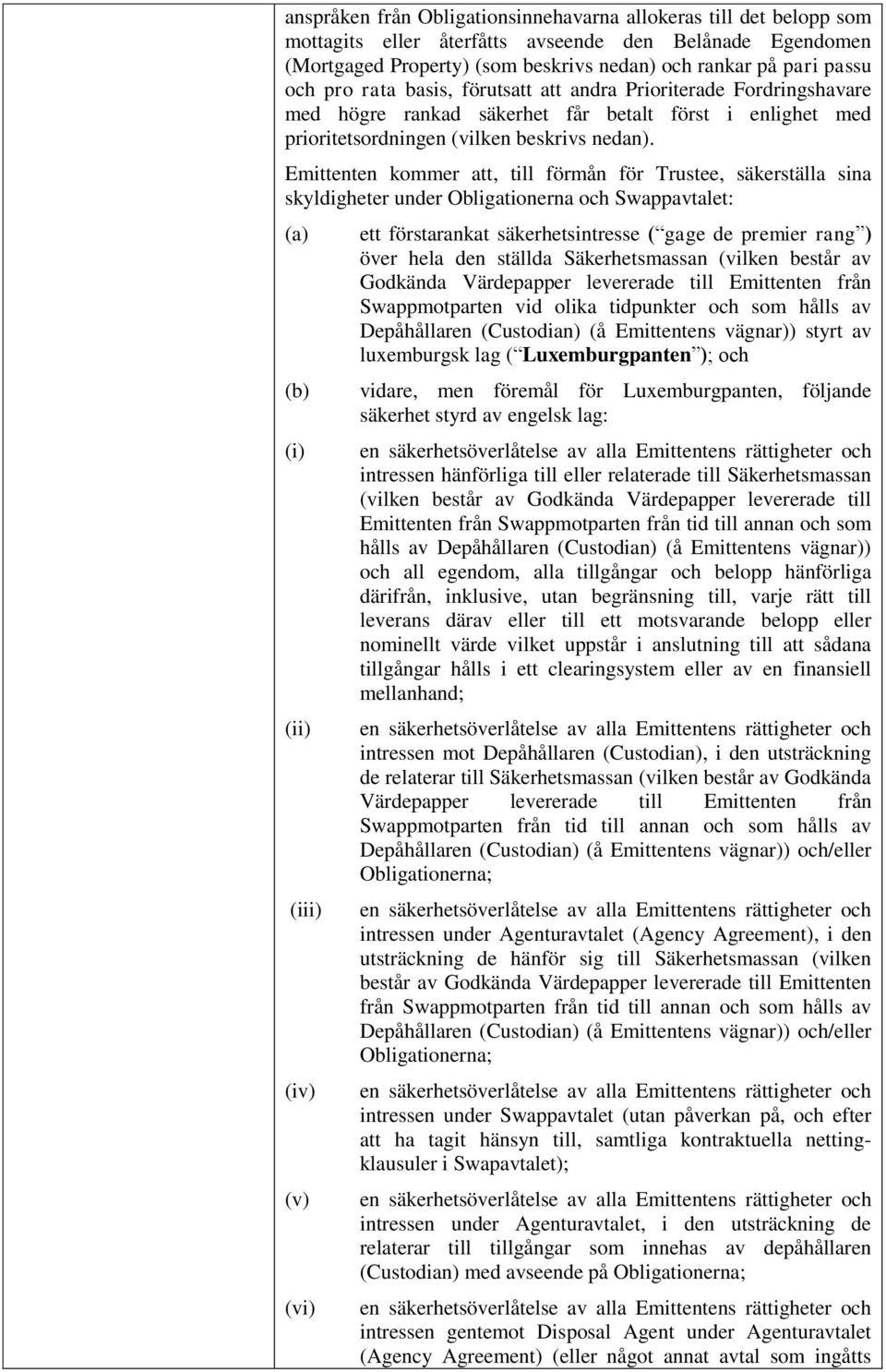 Emittenten kommer att, till förmån för Trustee, säkerställa sina skyldigheter under Obligationerna och Swappavtalet: (a) (b) (i) (ii) (iii) (iv) (v) (vi) ett förstarankat säkerhetsintresse ( gage de