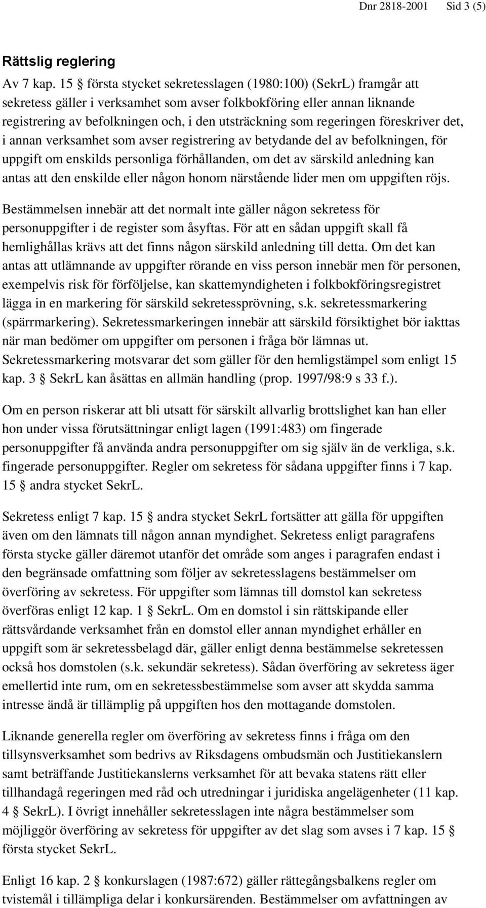 regeringen föreskriver det, i annan verksamhet som avser registrering av betydande del av befolkningen, för uppgift om enskilds personliga förhållanden, om det av särskild anledning kan antas att den