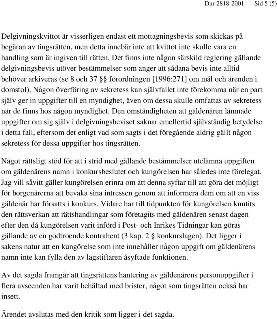 Det finns inte någon särskild reglering gällande delgivningsbevis utöver bestämmelser som anger att sådana bevis inte alltid behöver arkiveras (se 8 och 37 förordningen [1996:271] om mål och ärenden