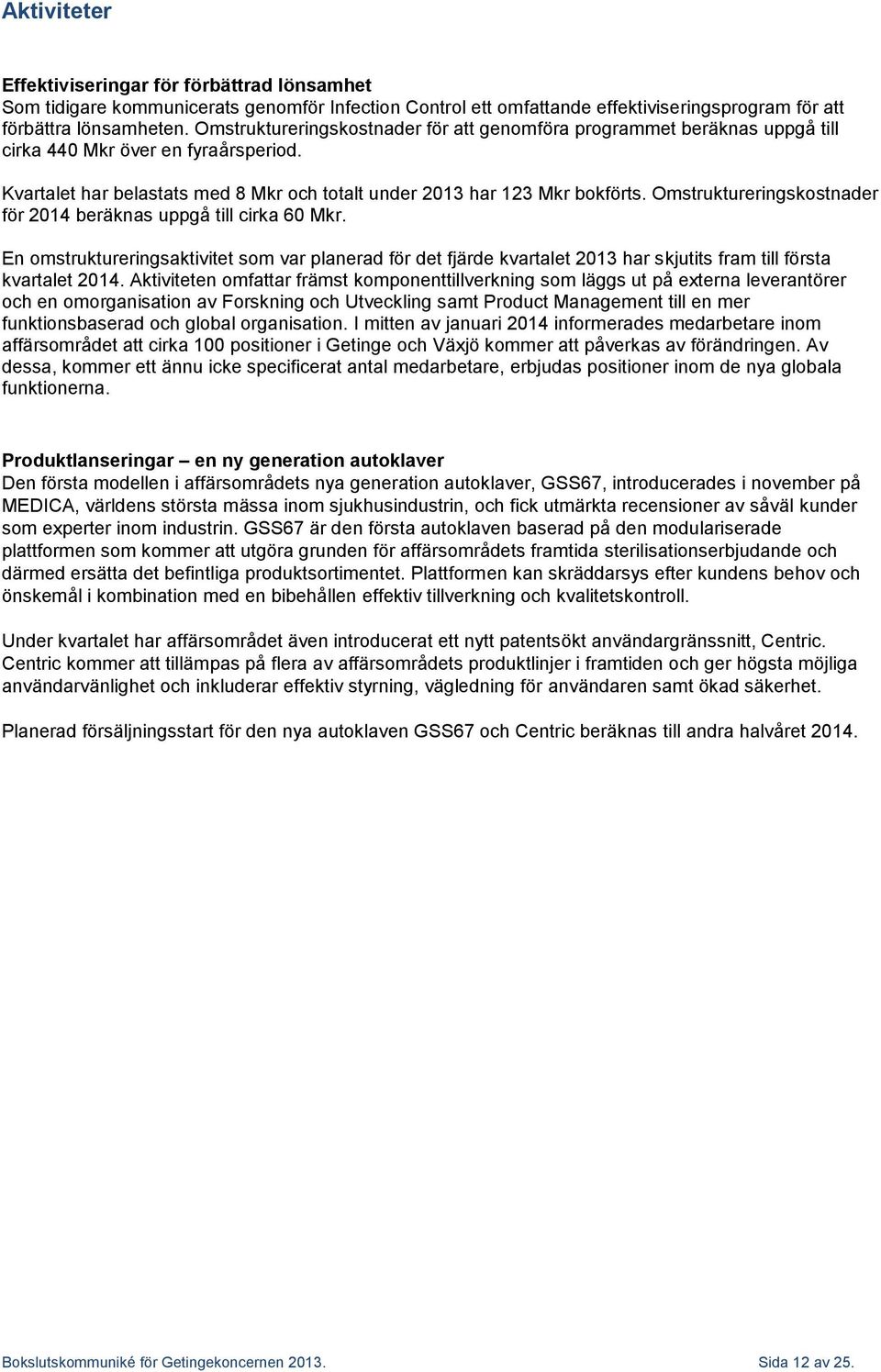 Omstruktureringskostnader för 2014 beräknas uppgå till cirka 60 Mkr. En omstruktureringsaktivitet som var planerad för det fjärde kvartalet 2013 har skjutits fram till första kvartalet 2014.