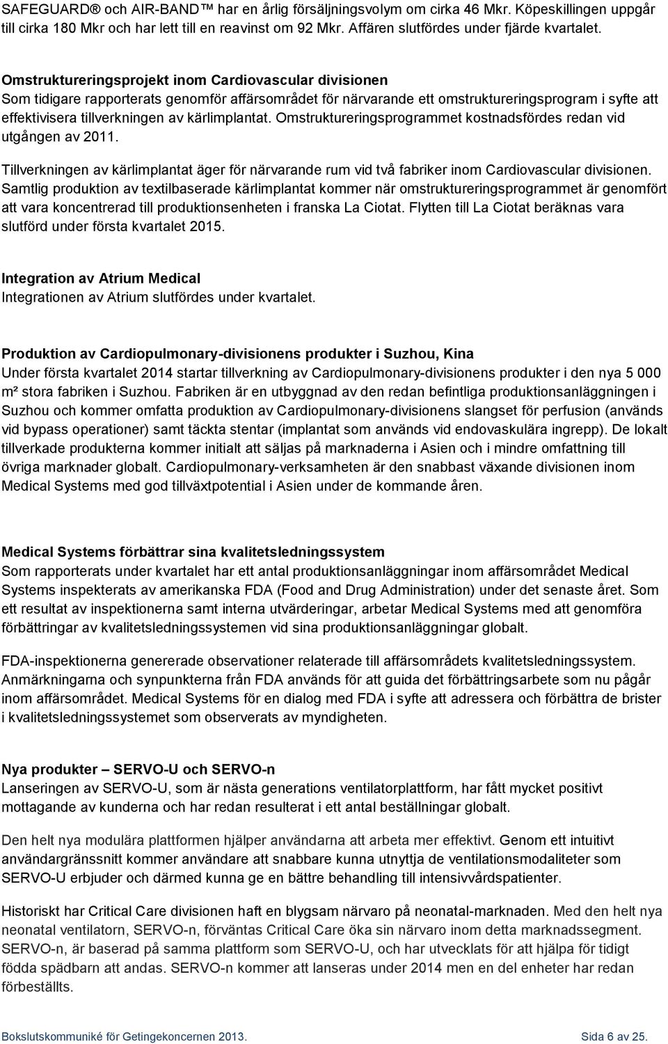 kärlimplantat. Omstruktureringsprogrammet kostnadsfördes redan vid utgången av 2011. Tillverkningen av kärlimplantat äger för närvarande rum vid två fabriker inom Cardiovascular divisionen.