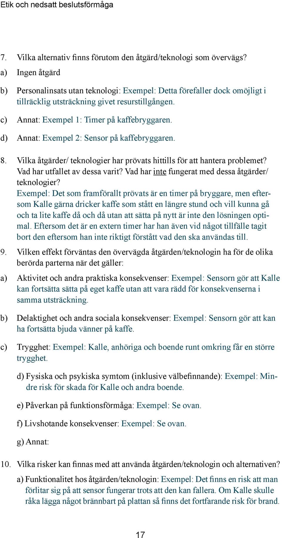 d) Annat: Exempel 2: Sensor på kaffebryggaren. 8. Vilka åtgärder/ teknologier har prövats hittills för att hantera problemet? Vad har utfallet av dessa varit?