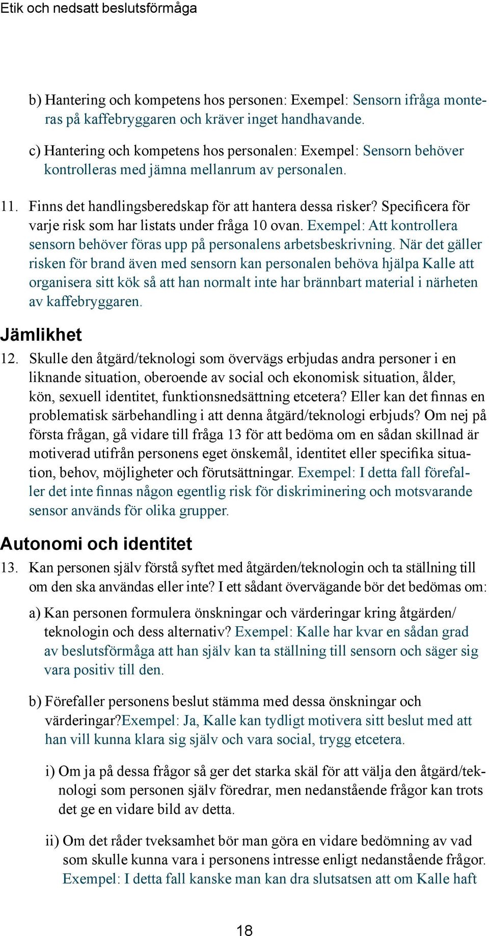 Specificera för varje risk som har listats under fråga 10 ovan. Exempel: Att kontrollera sensorn behöver föras upp på personalens arbetsbeskrivning.