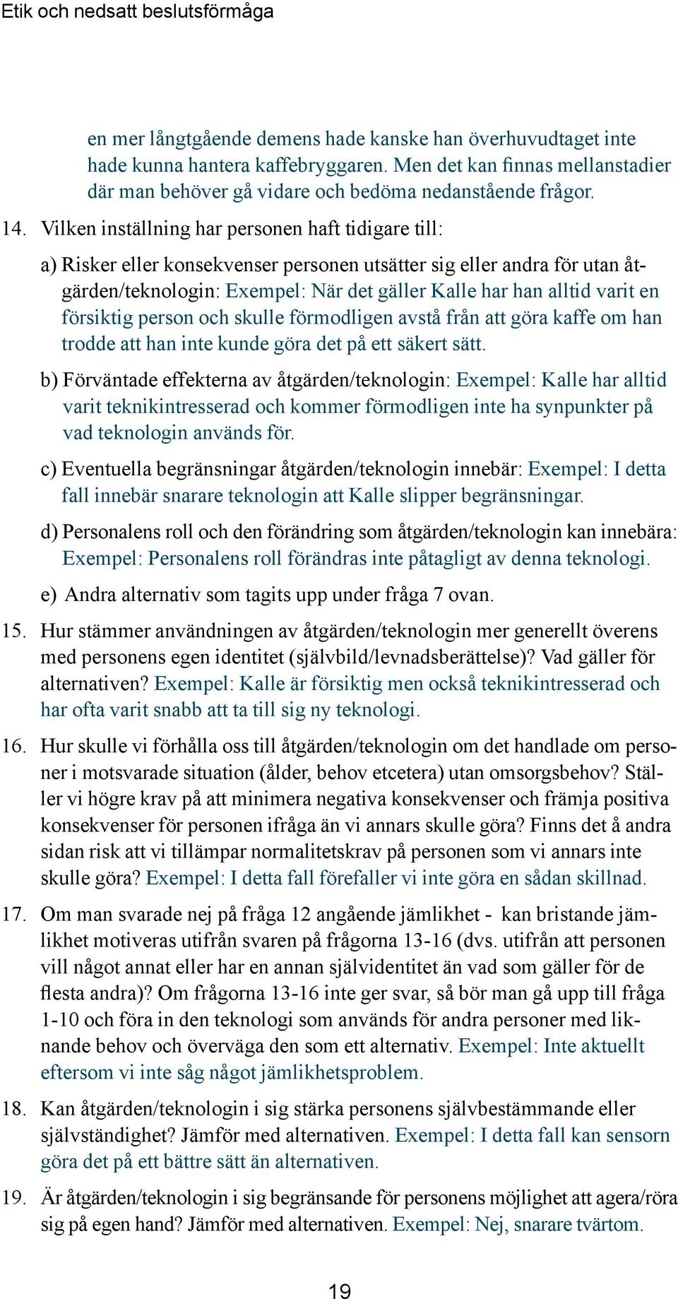 försiktig person och skulle förmodligen avstå från att göra kaffe om han trodde att han inte kunde göra det på ett säkert sätt.