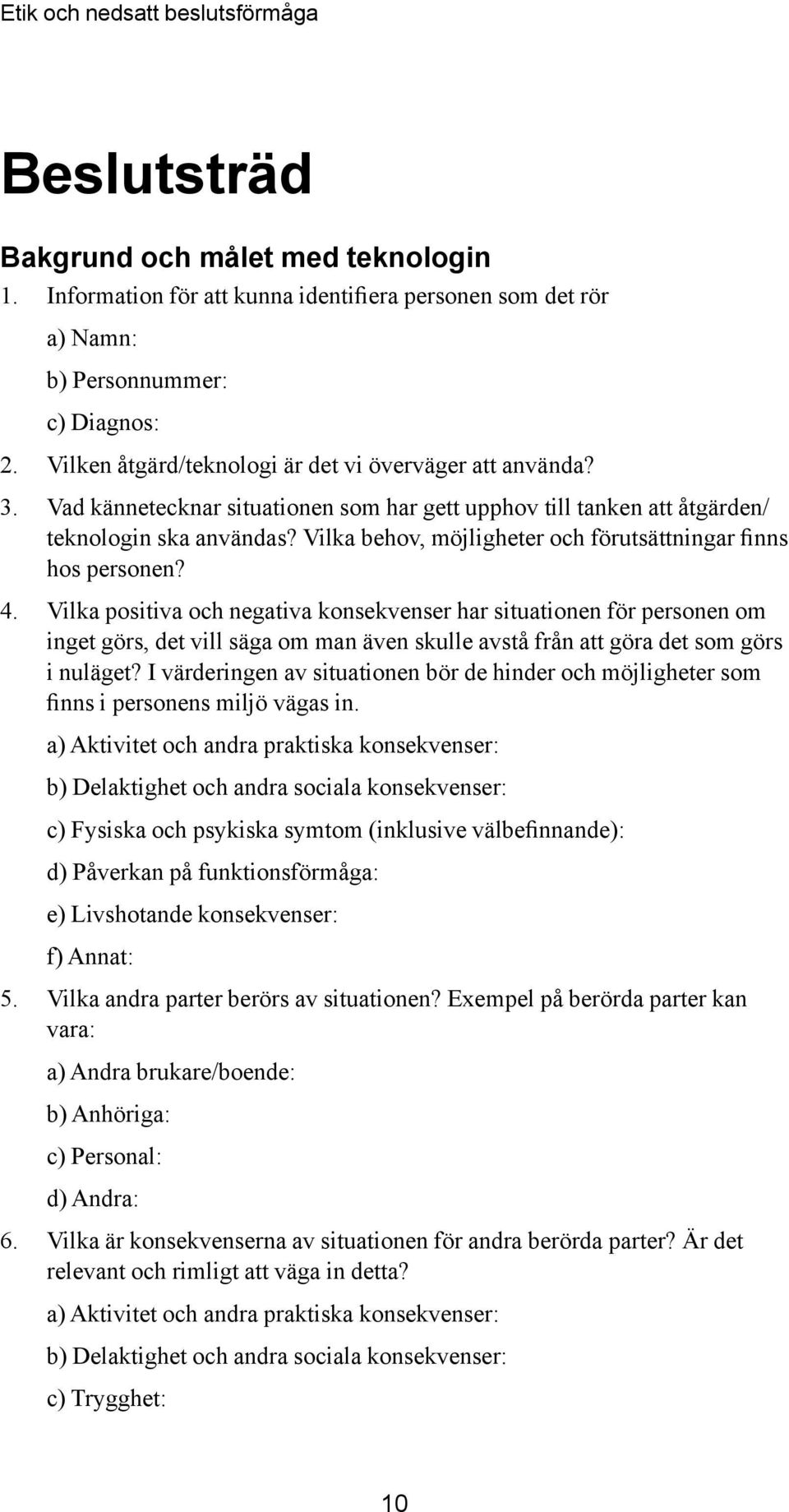 Vilka behov, möjligheter och förutsättningar finns hos personen? 4.