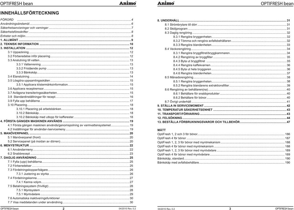 ..5.6 Applicera receptremsor...5.7 Avlägsna transiteringssäkerheten...5.8 Standardinställningar för recept...6.9 Fylla upp behållarna...7.0 Placering...8.0. Placering på arbetsbänken...8.0. Bänkskåp.