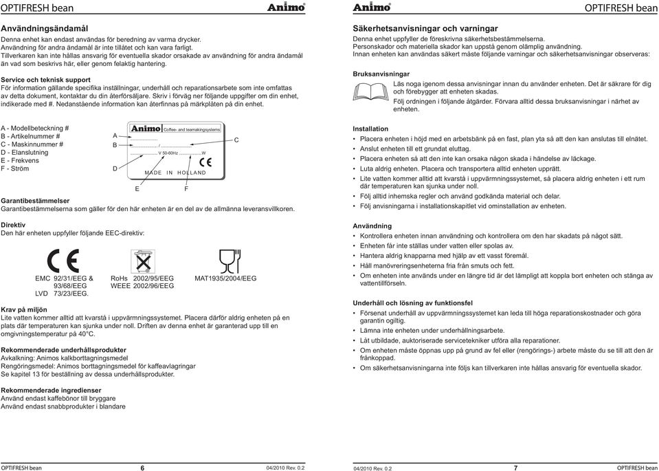 Service och teknisk support För information gällande speci ka inställningar, underhåll och reparationsarbete som inte omfattas av detta dokument, kontaktar du din återförsäljare.