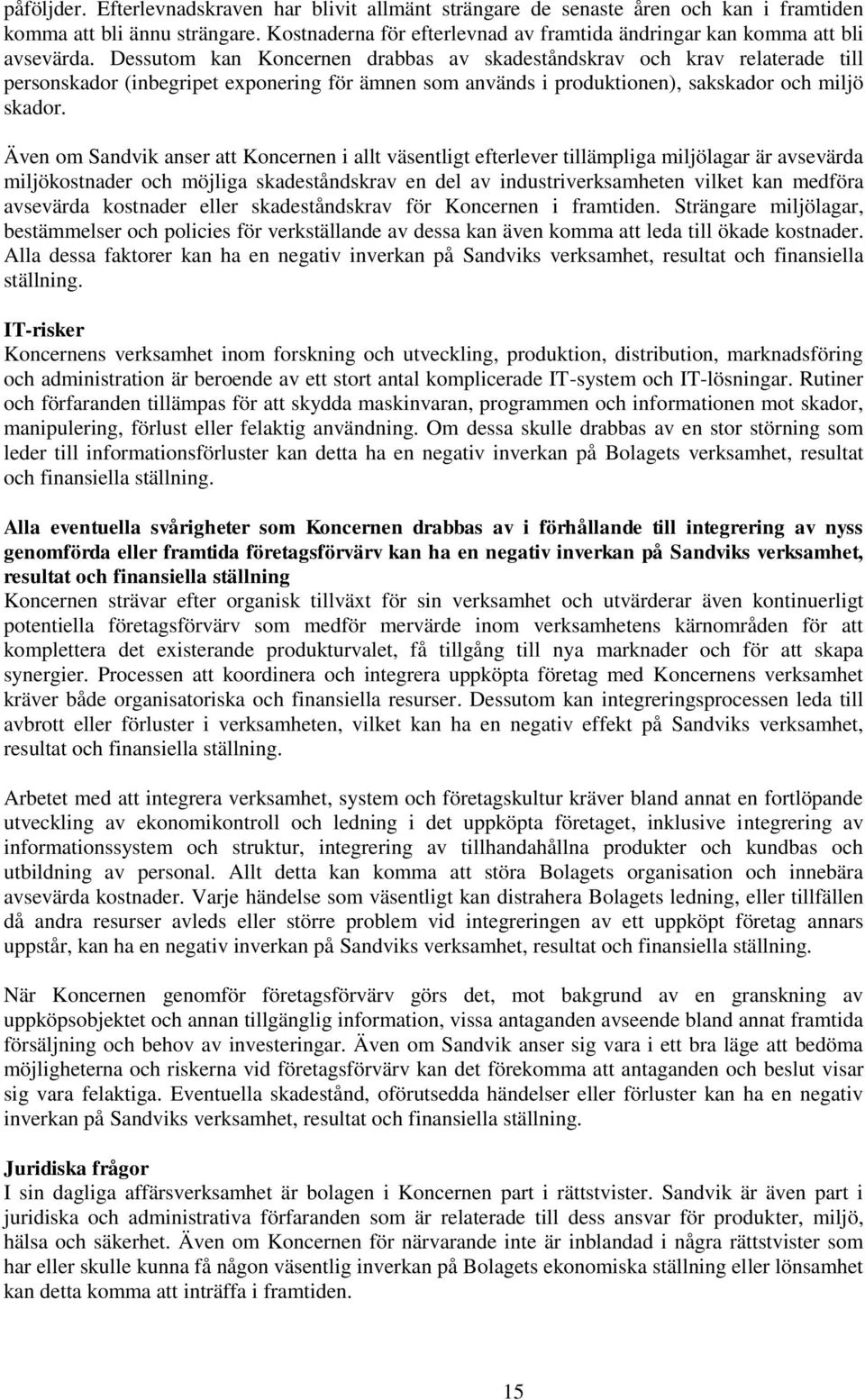 Dessutom kan Koncernen drabbas av skadeståndskrav och krav relaterade till personskador (inbegripet exponering för ämnen som används i produktionen), sakskador och miljö skador.