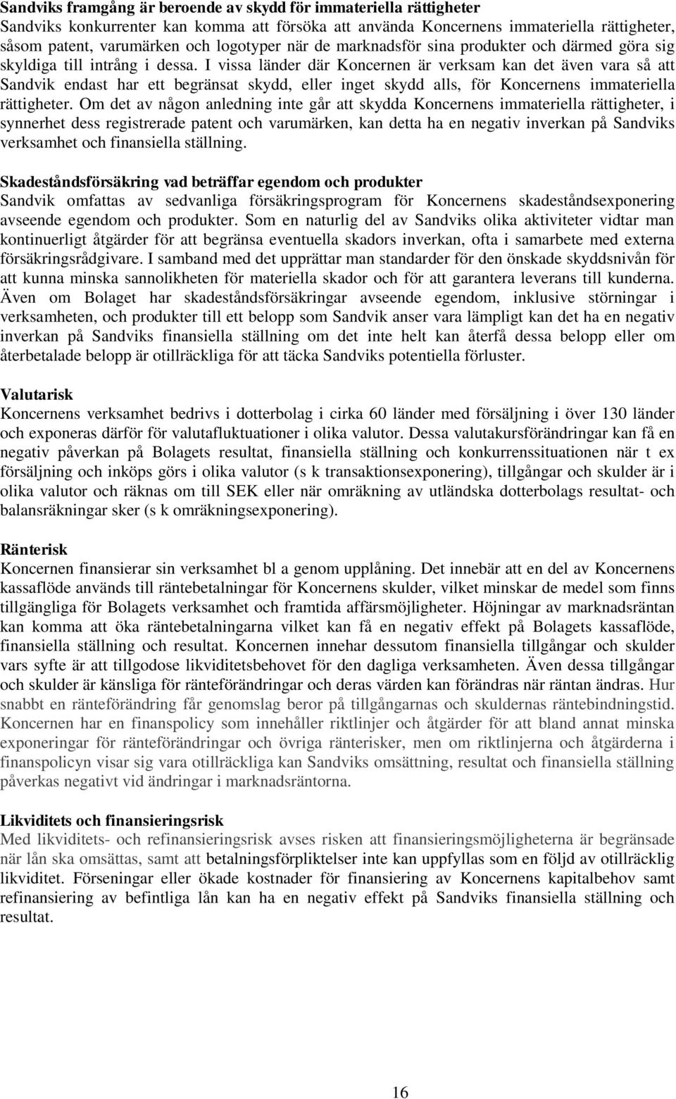 I vissa länder där Koncernen är verksam kan det även vara så att Sandvik endast har ett begränsat skydd, eller inget skydd alls, för Koncernens immateriella rättigheter.