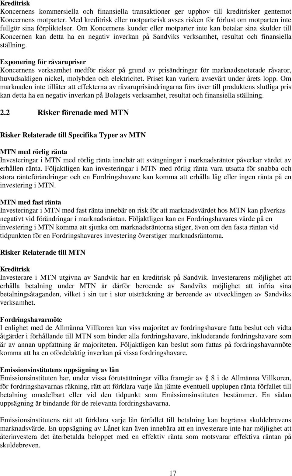 Om Koncernens kunder eller motparter inte kan betalar sina skulder till Koncernen kan detta ha en negativ inverkan på Sandviks verksamhet, resultat och finansiella ställning.