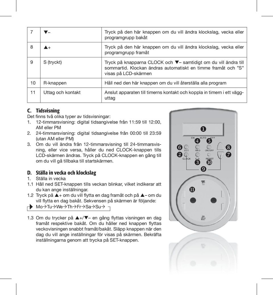 Klockan ändras automatiskt en timme framåt och S visas på LCD-skärmen 10 R-knappen Håll ned den här knappen om du vill återställa alla program 11 Uttag och kontakt Anslut apparaten till timerns