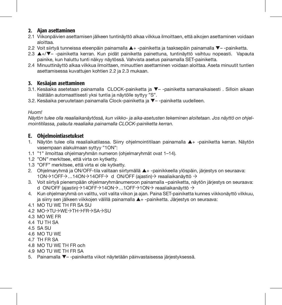 4 Minuuttinäyttö alkaa vilkkua ilmoittaen, minuuttien asettaminen voidaan aloittaa. Aseta minuutit tuntien asettamisessa kuvattujen kohtien 2.2 ja 2.3 mukaan. 3. Kesäajan asettaminen 3.1.