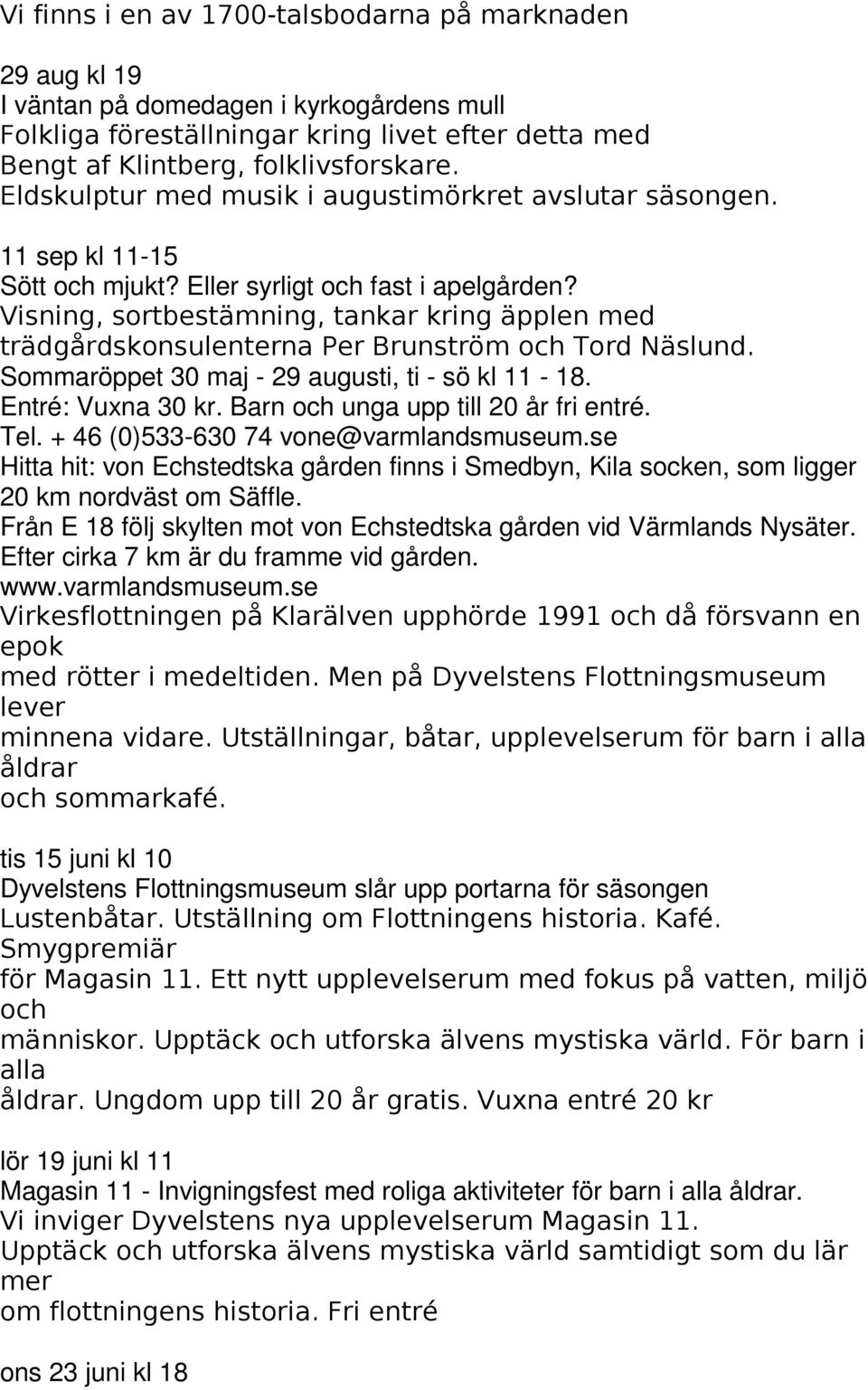 Visning, sortbestämning, tankar kring äpplen med trädgårdskonsulenterna Per Brunström och Tord Näslund. Sommaröppet 30 maj - 29 augusti, ti - sö kl 11-18. Entré: Vuxna 30 kr.