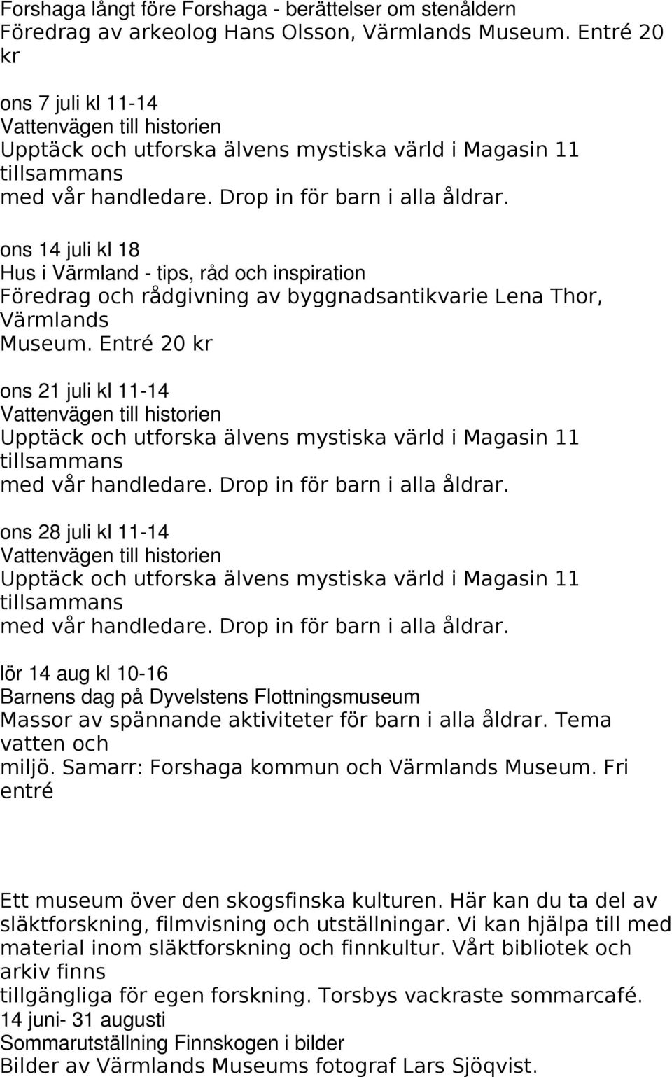Dyvelstens ons 14 juli kl 18 Hus i Värmland - tips, råd och inspiration Föredrag och rådgivning av byggnadsantikvarie Lena Thor, Värmlands Museum.