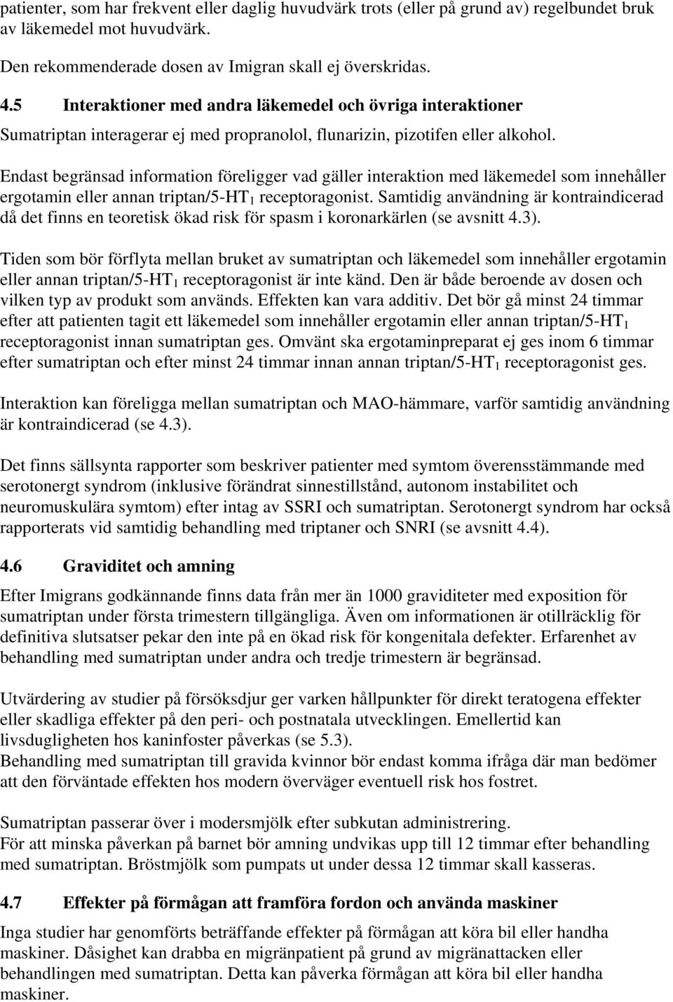 Endast begränsad information föreligger vad gäller interaktion med läkemedel som innehåller ergotamin eller annan triptan/5-ht 1 receptoragonist.