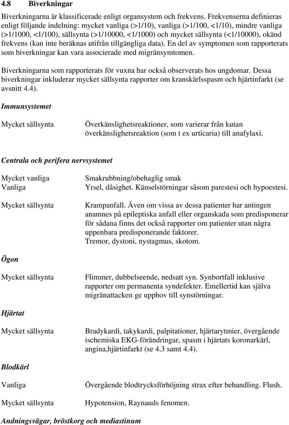 okänd frekvens (kan inte beräknas utifrån tillgängliga data). En del av symptomen som rapporterats som biverkningar kan vara associerade med migränsymtomen.