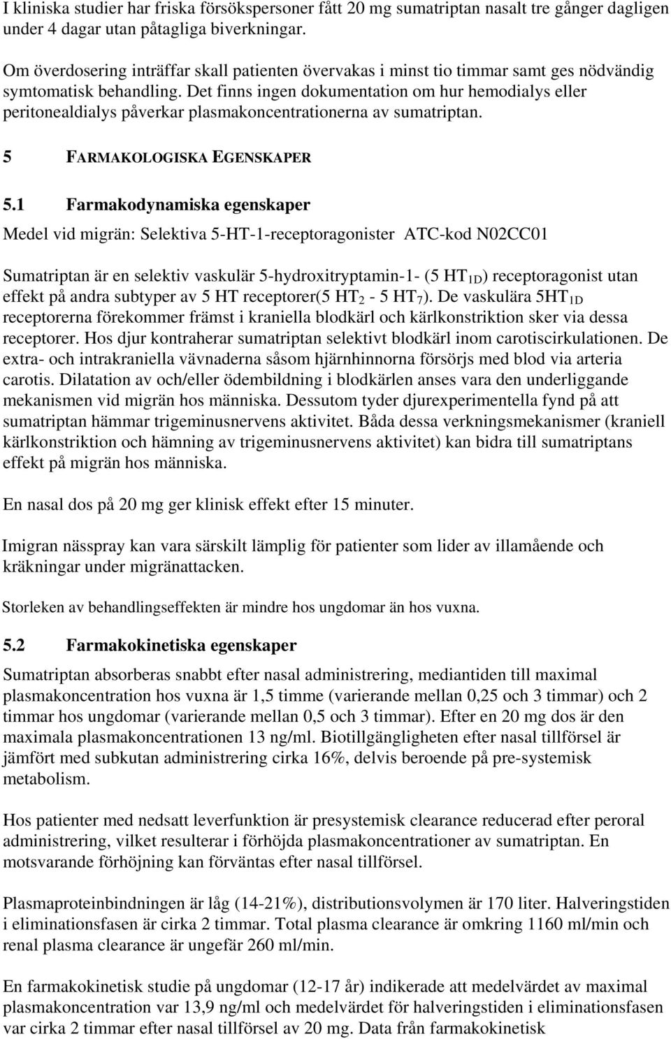 Det finns ingen dokumentation om hur hemodialys eller peritonealdialys påverkar plasmakoncentrationerna av sumatriptan. 5 FARMAKOLOGISKA EGENSKAPER 5.