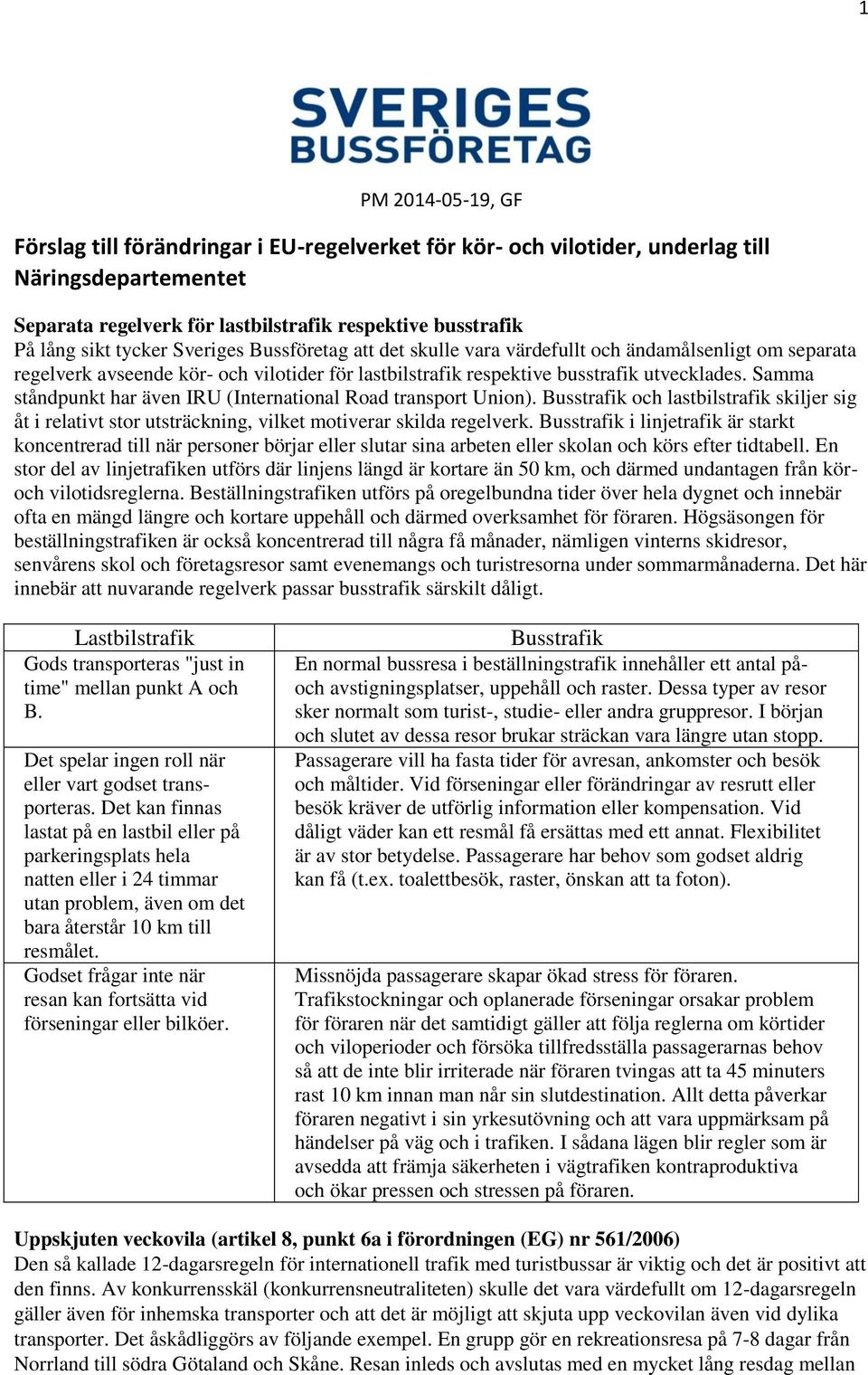 Samma ståndpunkt har även IRU (International Road transport Union). Busstrafik och lastbilstrafik skiljer sig åt i relativt stor utsträckning, vilket motiverar skilda regelverk.