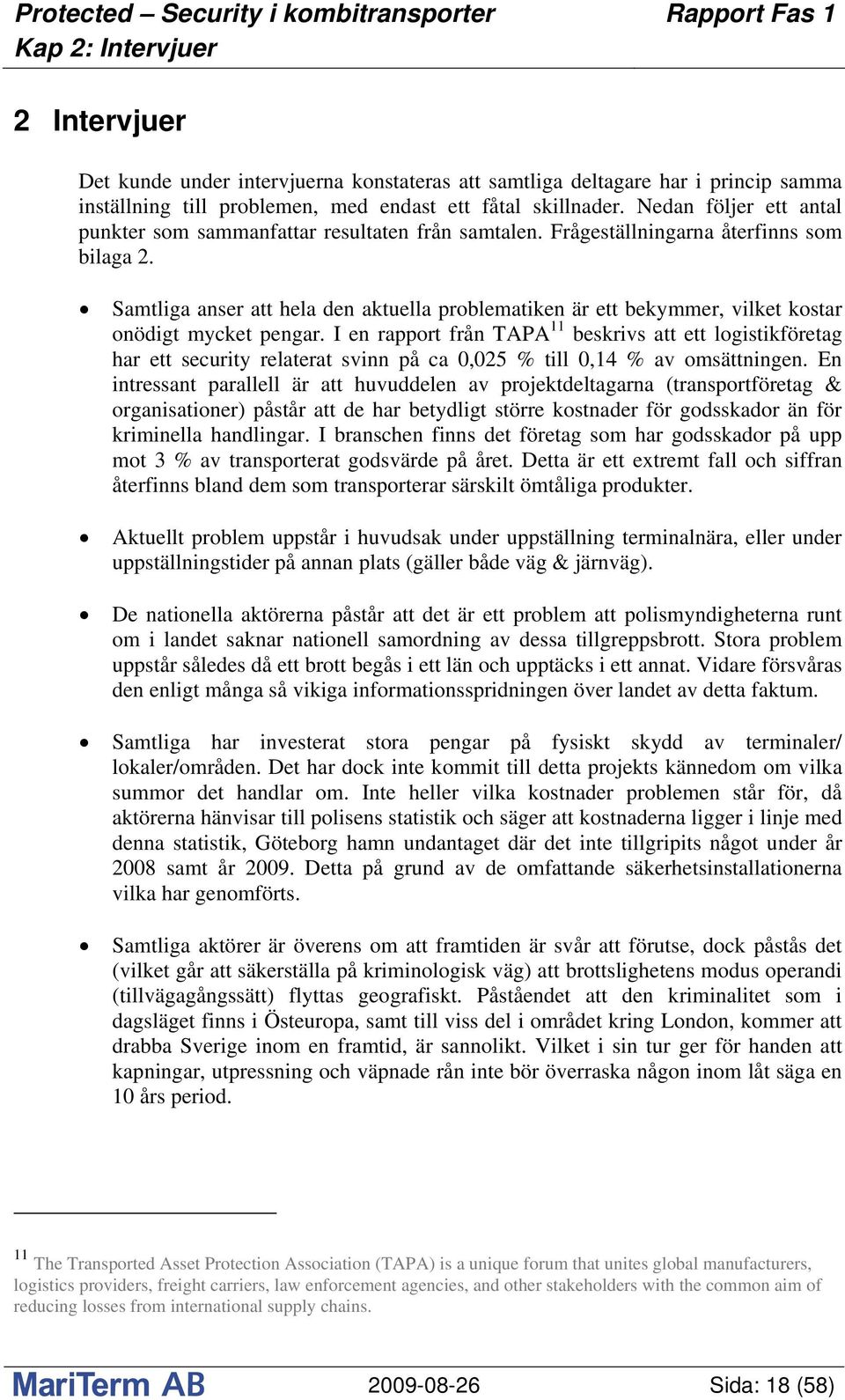 Samtliga anser att hela den aktuella problematiken är ett bekymmer, vilket kostar onödigt mycket pengar.