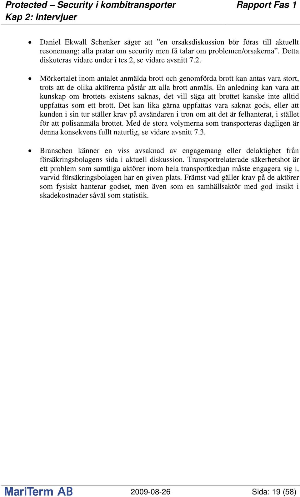 En anledning kan vara att kunskap om brottets existens saknas, det vill säga att brottet kanske inte alltid uppfattas som ett brott.