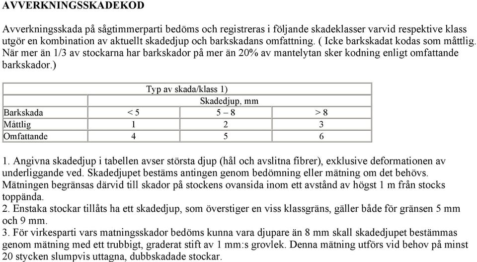 ) Typ av skada/klass 1) Skadedjup, mm Barkskada < 5 5 8 > 8 Måttlig 1 2 3 Omfattande 4 5 6 1.