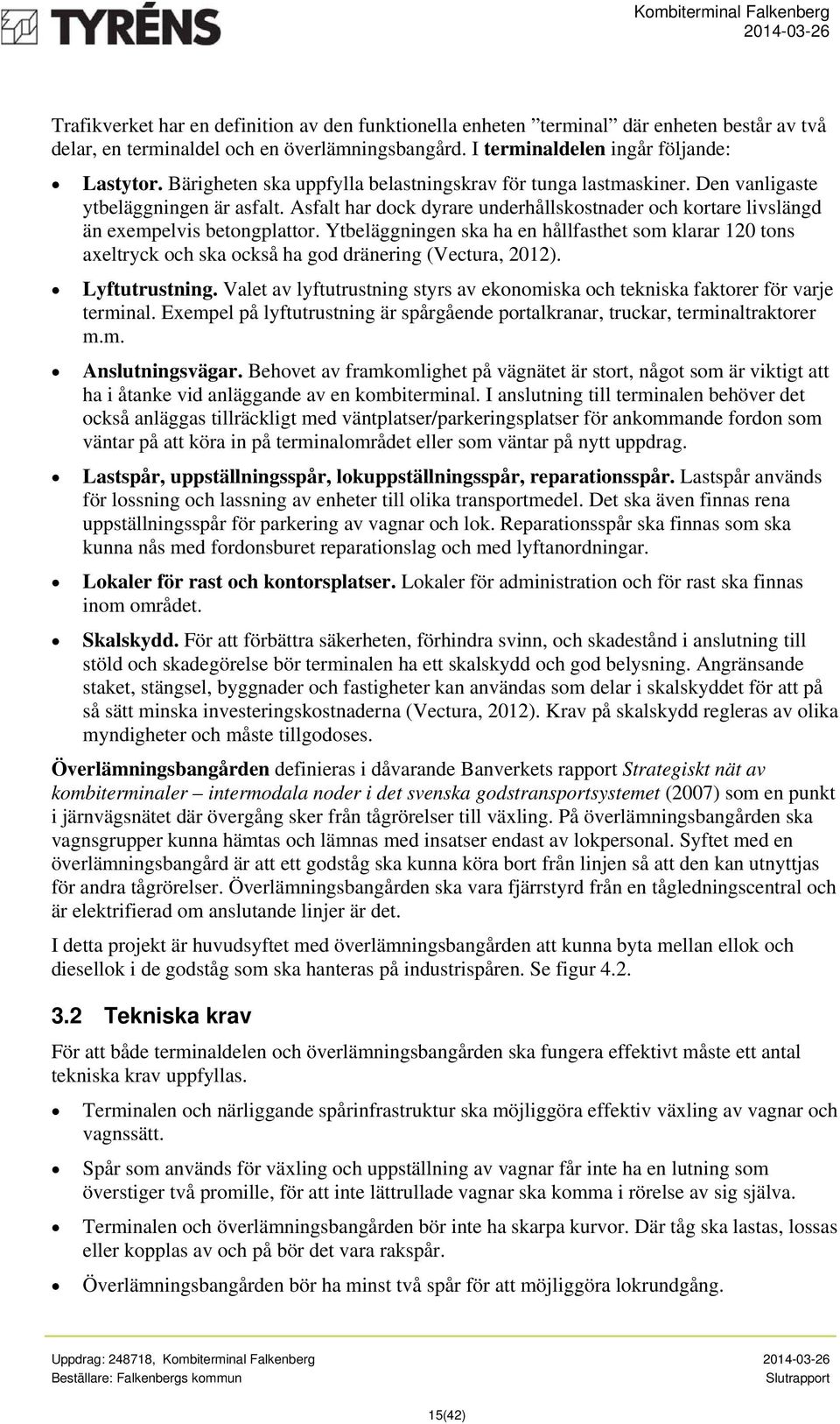 Ytbeläggningen ska ha en hållfasthet som klarar 120 tons axeltryck och ska också ha god dränering (Vectura, 2012). Lyftutrustning.