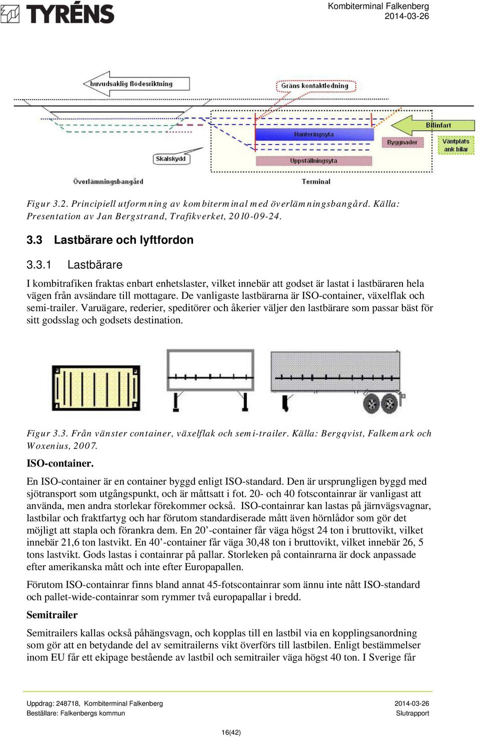 Figur 3.3. Från vänster container, växelflak och semi-trailer. Källa: Bergqvist, Falkemark och Woxenius, 2007. ISO-container. En ISO-container är en container byggd enligt ISO-standard.