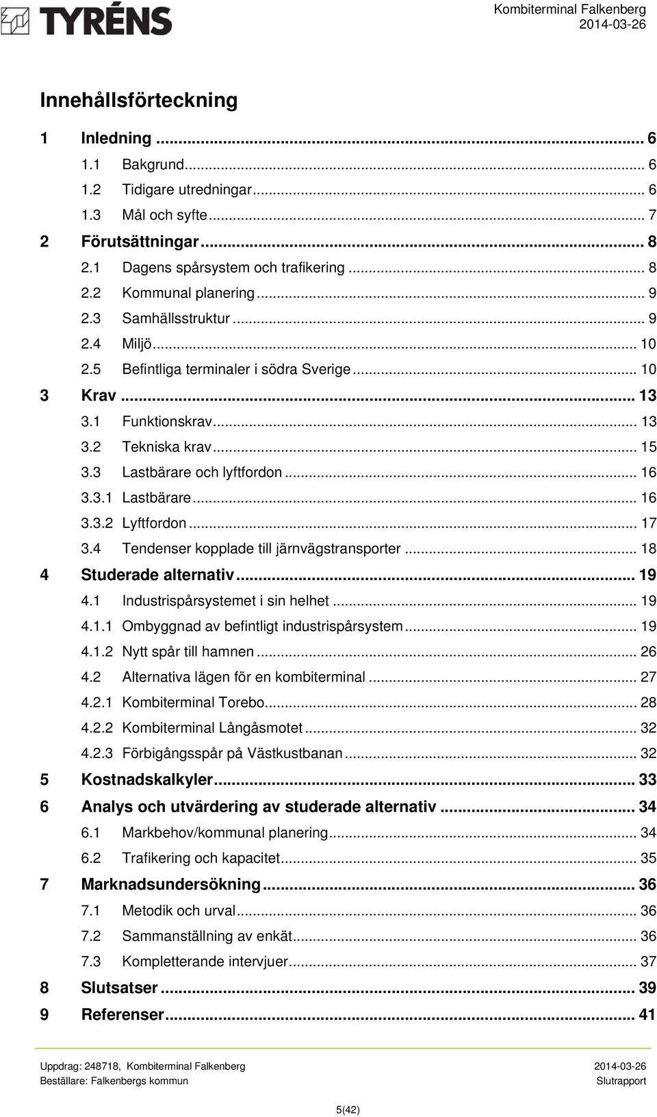 .. 16 3.3.2 Lyftfordon... 17 3.4 Tendenser kopplade till järnvägstransporter... 18 4 Studerade alternativ... 19 4.1 Industrispårsystemet i sin helhet... 19 4.1.1 Ombyggnad av befintligt industrispårsystem.