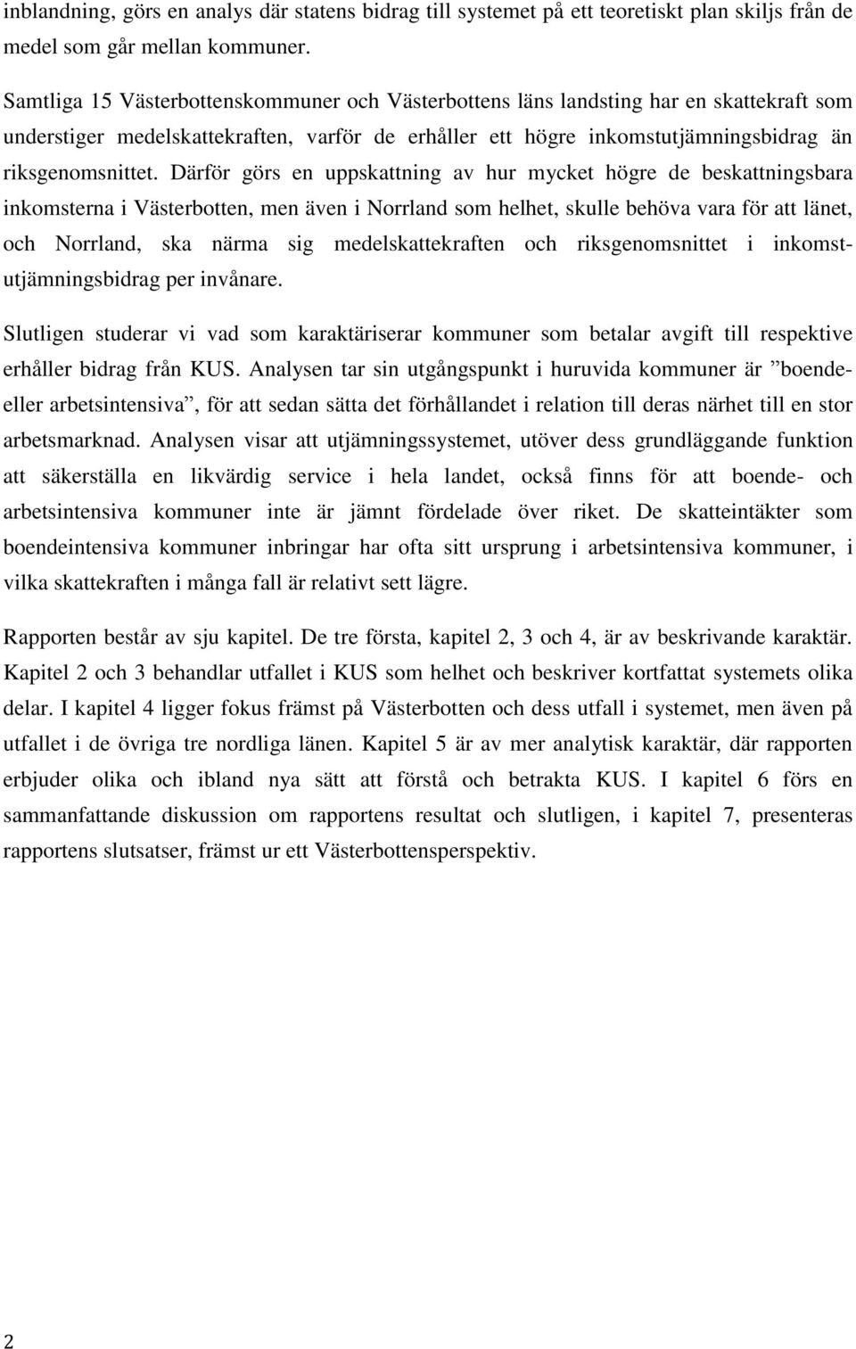 Därför görs en uppskattning av hur mycket högre de beskattningsbara inkomsterna i Västerbotten, men även i Norrland som helhet, skulle behöva vara för att länet, och Norrland, ska närma sig