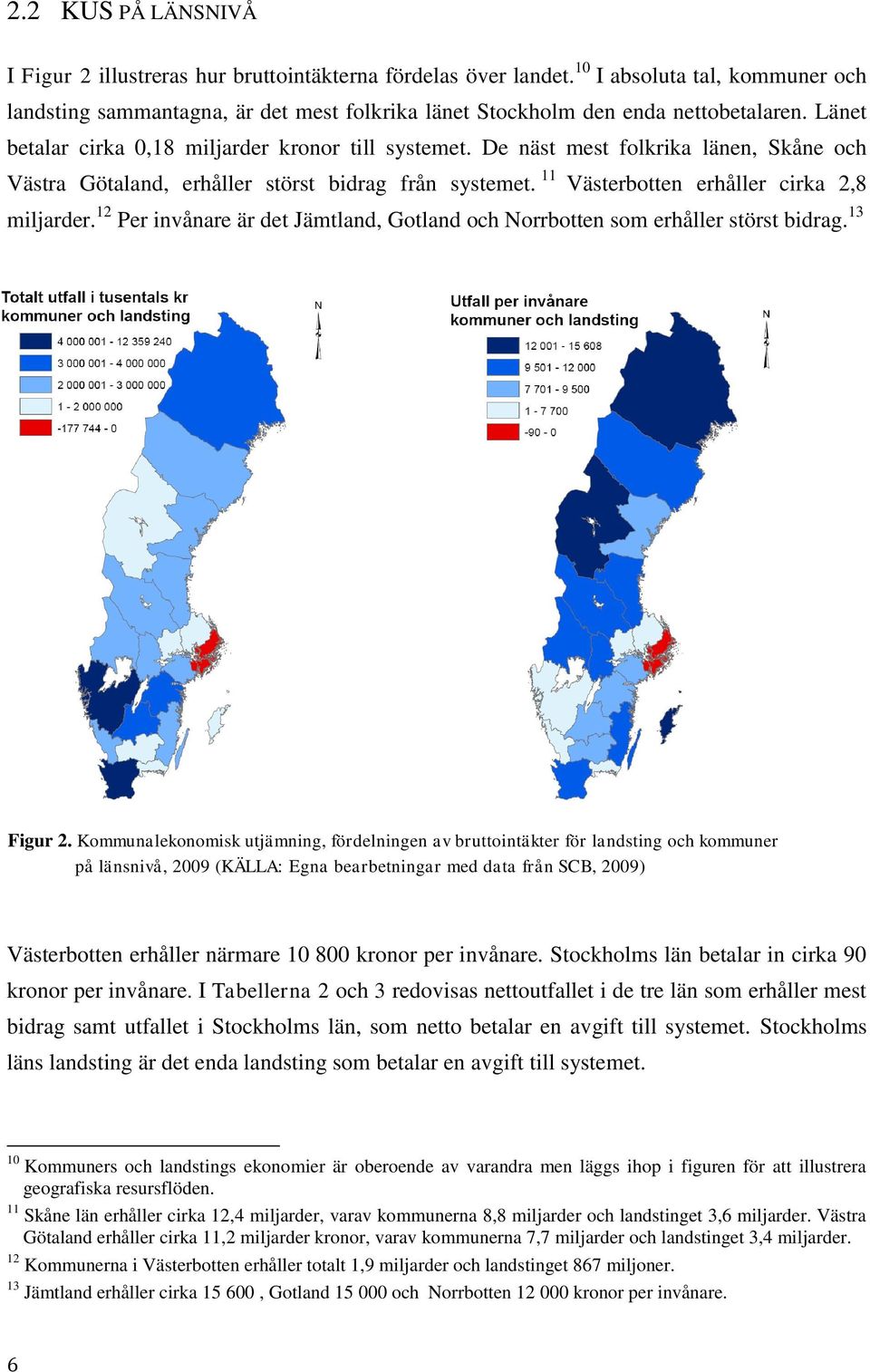 De näst mest folkrika länen, Skåne och Västra Götaland, erhåller störst bidrag från systemet. 11 Västerbotten erhåller cirka 2,8 miljarder.