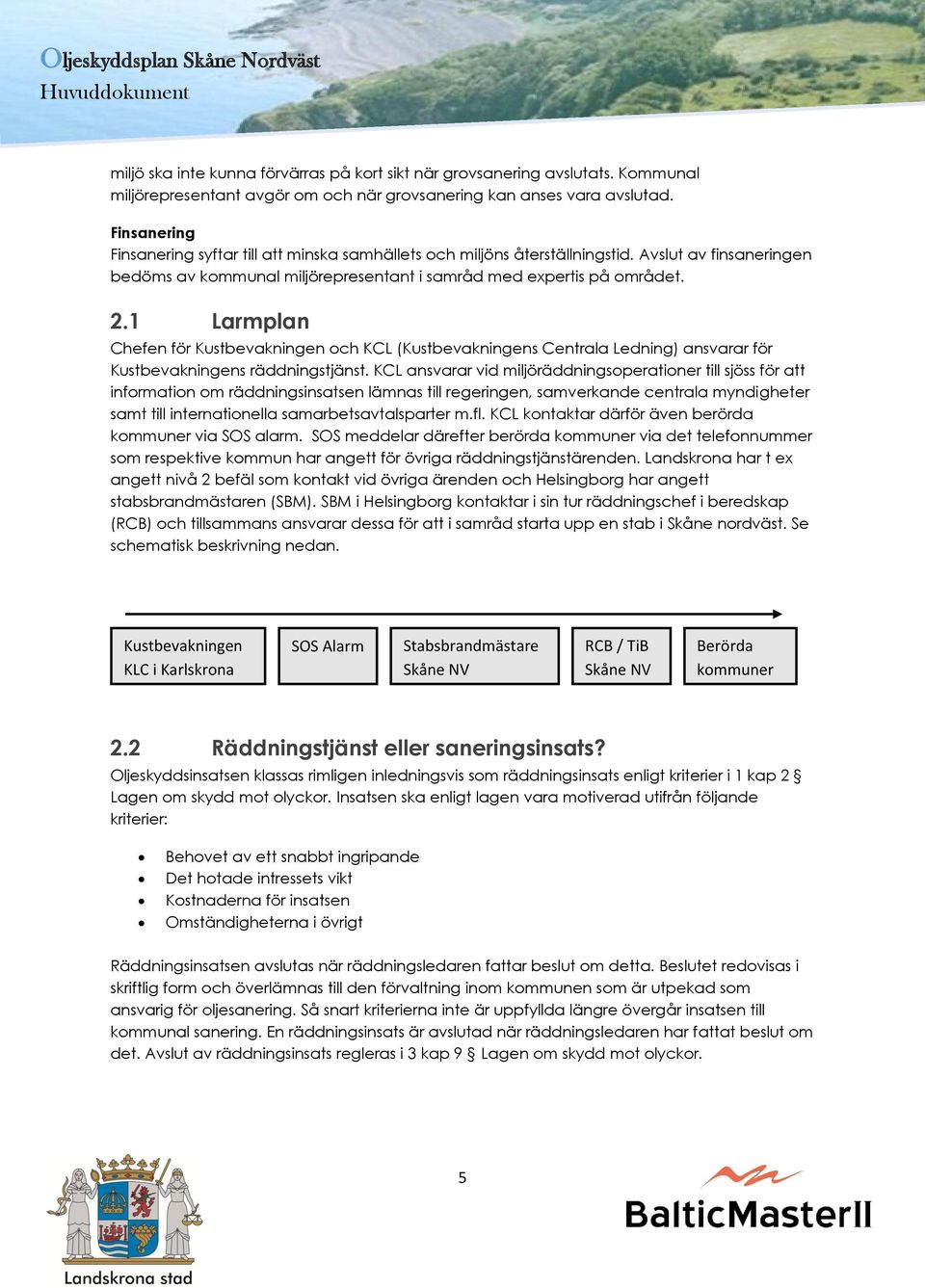 1 Larmplan Chefen för Kustbevakningen och KCL (Kustbevakningens Centrala Ledning) ansvarar för Kustbevakningens räddningstjänst.