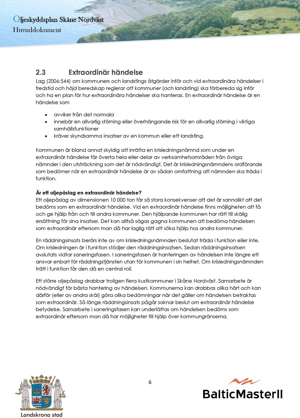 En extraordinär händelse är en händelse som avviker från det normala innebär en allvarlig störning eller överhängande risk för en allvarlig störning i viktiga samhällsfunktioner kräver skyndsamma