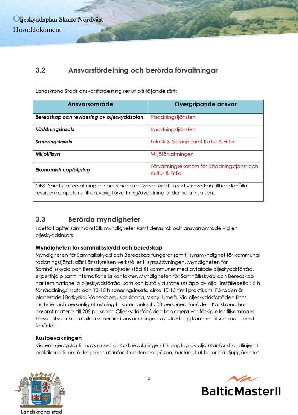 Fritid OBS! Samtliga förvaltningar inom staden ansvarar för att i god samverkan tillhandahålla resurser/kompetens till ansvarig förvaltning/avdelning under hela insatsen. 3.