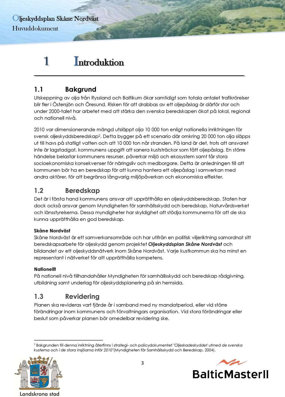 2010 var dimensionerande mängd utsläppt olja 10 000 ton enligt nationella inriktningen för svensk oljeskyddsberedskap 2.