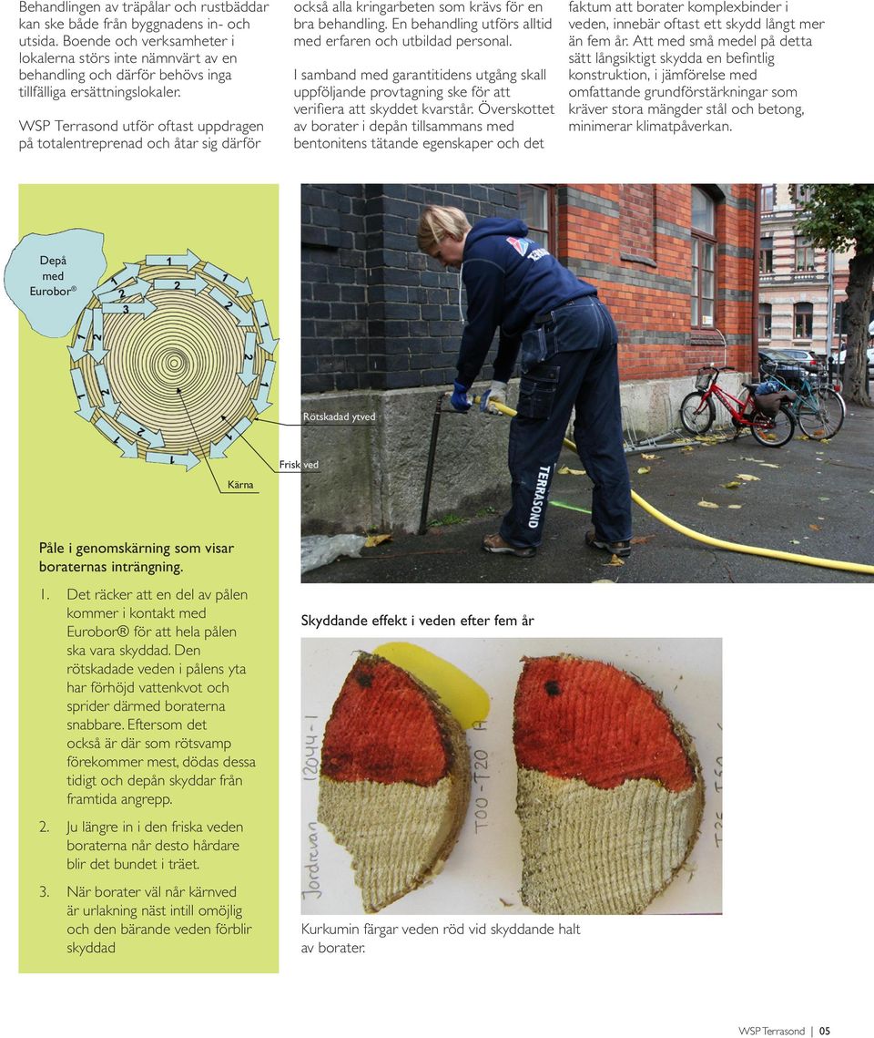 WSP Terrasond utför oftast uppdragen på totalentreprenad och åtar sig därför också alla kringarbeten som krävs för en bra behandling. En behandling utförs alltid med erfaren och utbildad personal.