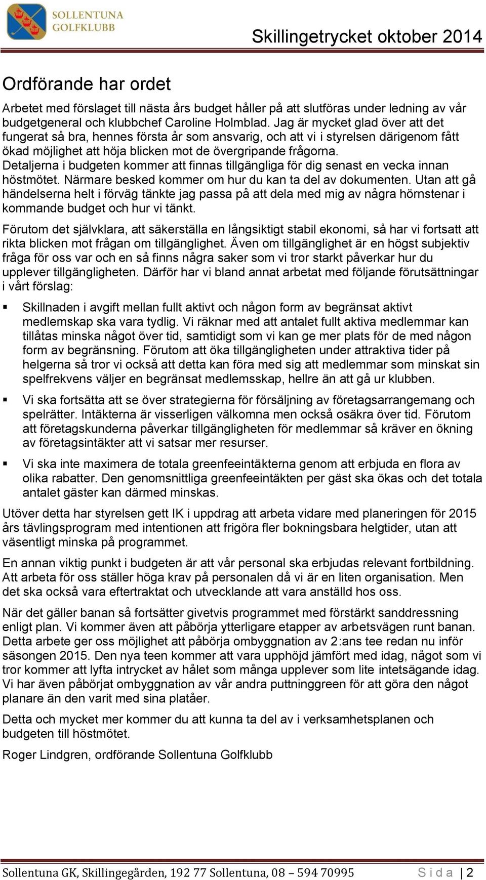 Detaljerna i budgeten kommer att finnas tillgängliga för dig senast en vecka innan höstmötet. Närmare besked kommer om hur du kan ta del av dokumenten.