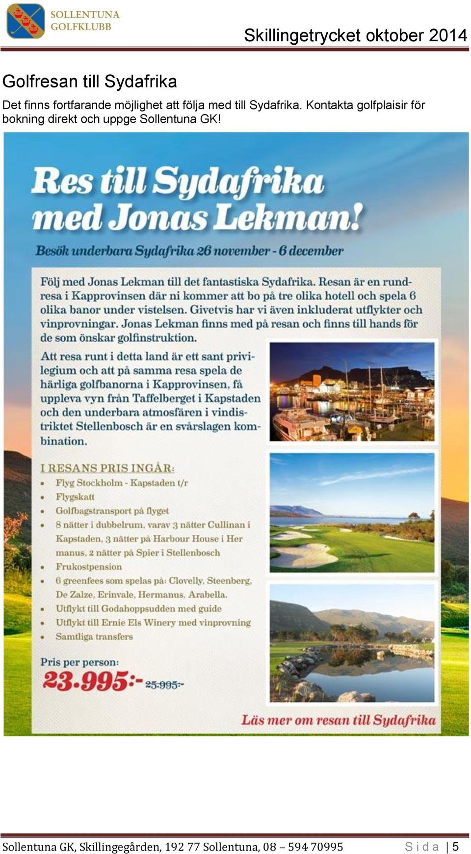 Kontakta golfplaisir för bokning direkt och uppge Sollentuna GK!